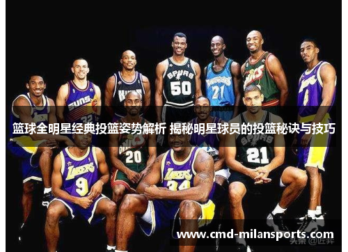篮球全明星经典投篮姿势解析 揭秘明星球员的投篮秘诀与技巧
